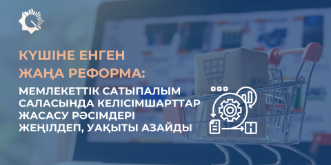 Күшіне енген жаңа реформа: Мемлекеттік сатыпалым саласында келісімшарттар жасасу рәсімдері жеңілдеп, уақыты азайды