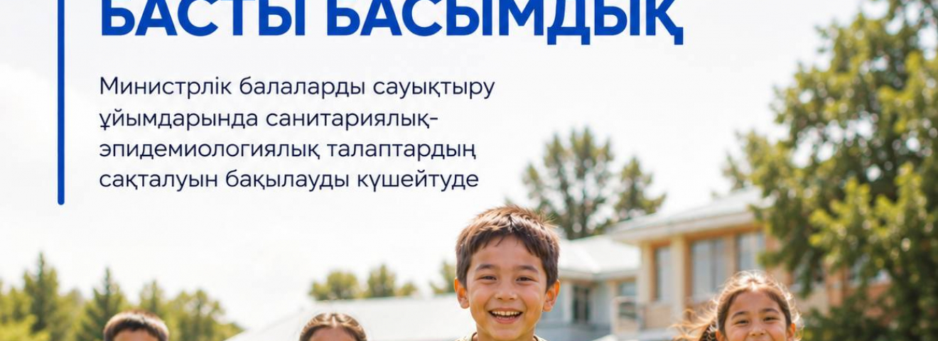 ҚР Денсаулық сақтау министрлігі: балалардың қауіпсіздігі – сөзсіз басымдық